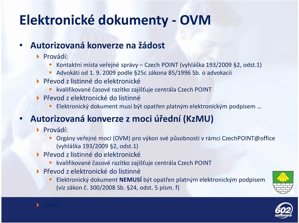elektronickým podpisem Autorizovaná konverze z moci úřední (KzMU) Provádí: Orgány veřejné moci (OVM) pro výkon své působnosti v rámci CzechPOINT@office (vyhláška 193/2009 2, odst.