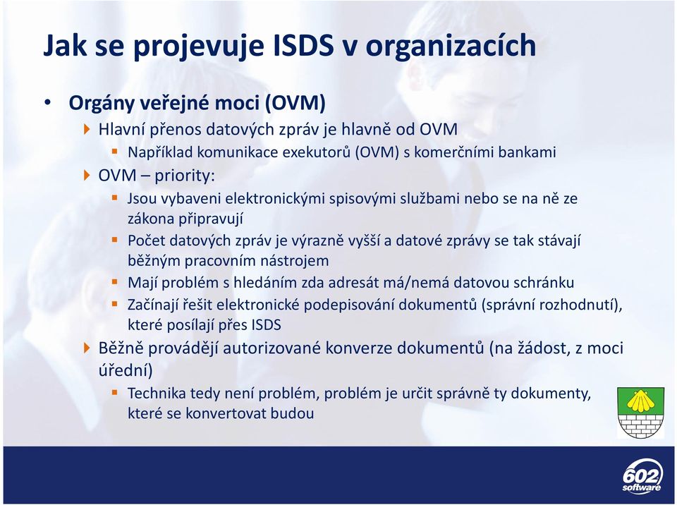 pracovním nástrojem Mají problém s hledáním zda adresát má/nemá datovou schránku Začínají řešit elektronické podepisování dokumentů (správní rozhodnutí), které posílají
