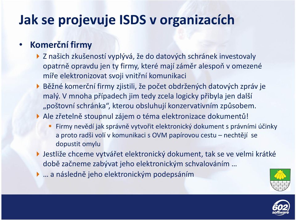 V mnoha případech jim tedy zcela logicky přibyla jen další poštovní schránka, kterou obsluhují konzervativním způsobem. Ale zřetelně stoupnul zájem o téma elektronizace dokumentů!