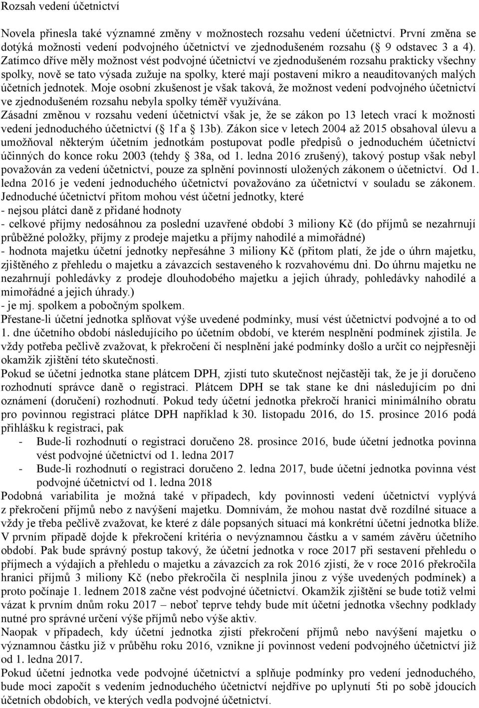 Zatímco dříve měly možnost vést podvojné účetnictví ve zjednodušeném rozsahu prakticky všechny spolky, nově se tato výsada zužuje na spolky, které mají postavení mikro a neauditovaných malých