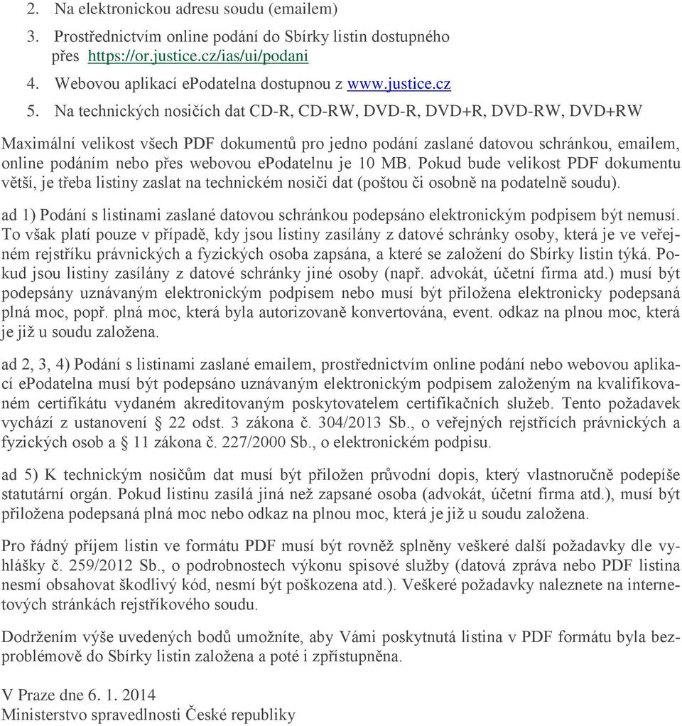 epodatelnu je 10 MB. Pokud bude velikost PDF dokumentu větší, je třeba listiny zaslat na technickém nosiči dat (poštou či osobně na podatelně soudu).