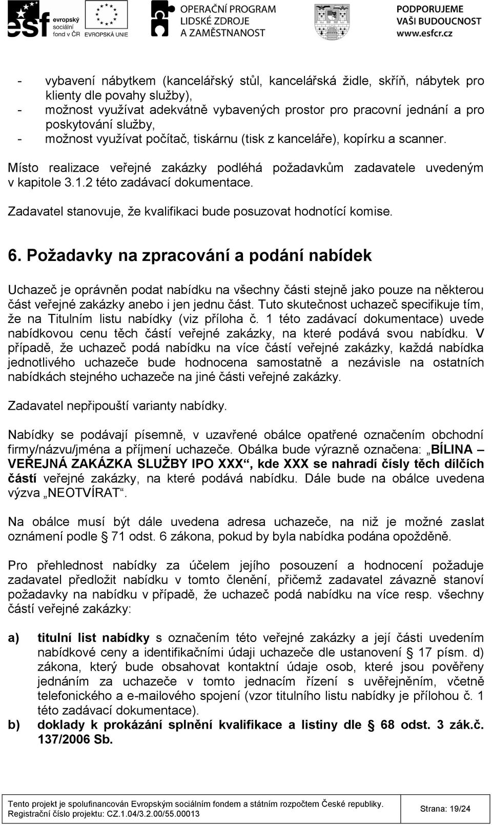 Zadavatel stanovuje, že kvalifikaci bude posuzovat hodnotící komise. 6.