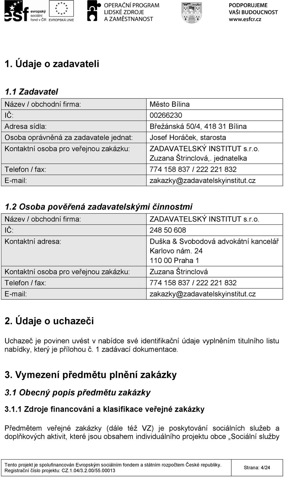 starosta ZADAVATELSKÝ INSTITUT s.r.o. Zuzana Štrinclová,. jednatelka Telefon / fax: 774 158 837 / 222 221 832 E-mail: zakazky@zadavatelskyinstitut.cz 1.