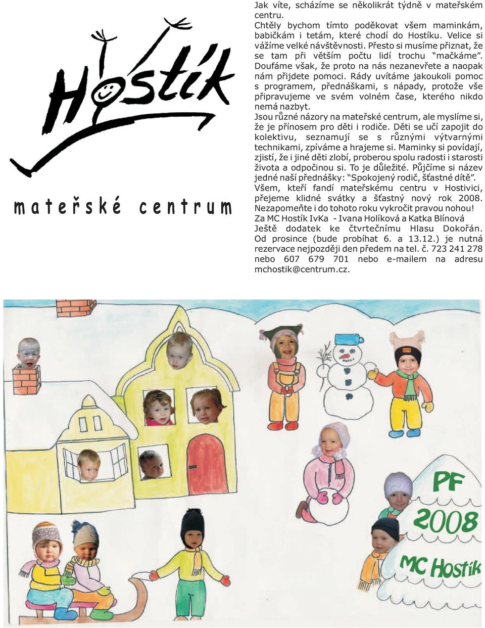 Rády uvítáme jakoukoli pomoc s programem, pøednáškami, s nápady, protoe vše pøipravujeme ve svém volném èase, kterého nikdo nemá nazbyt.