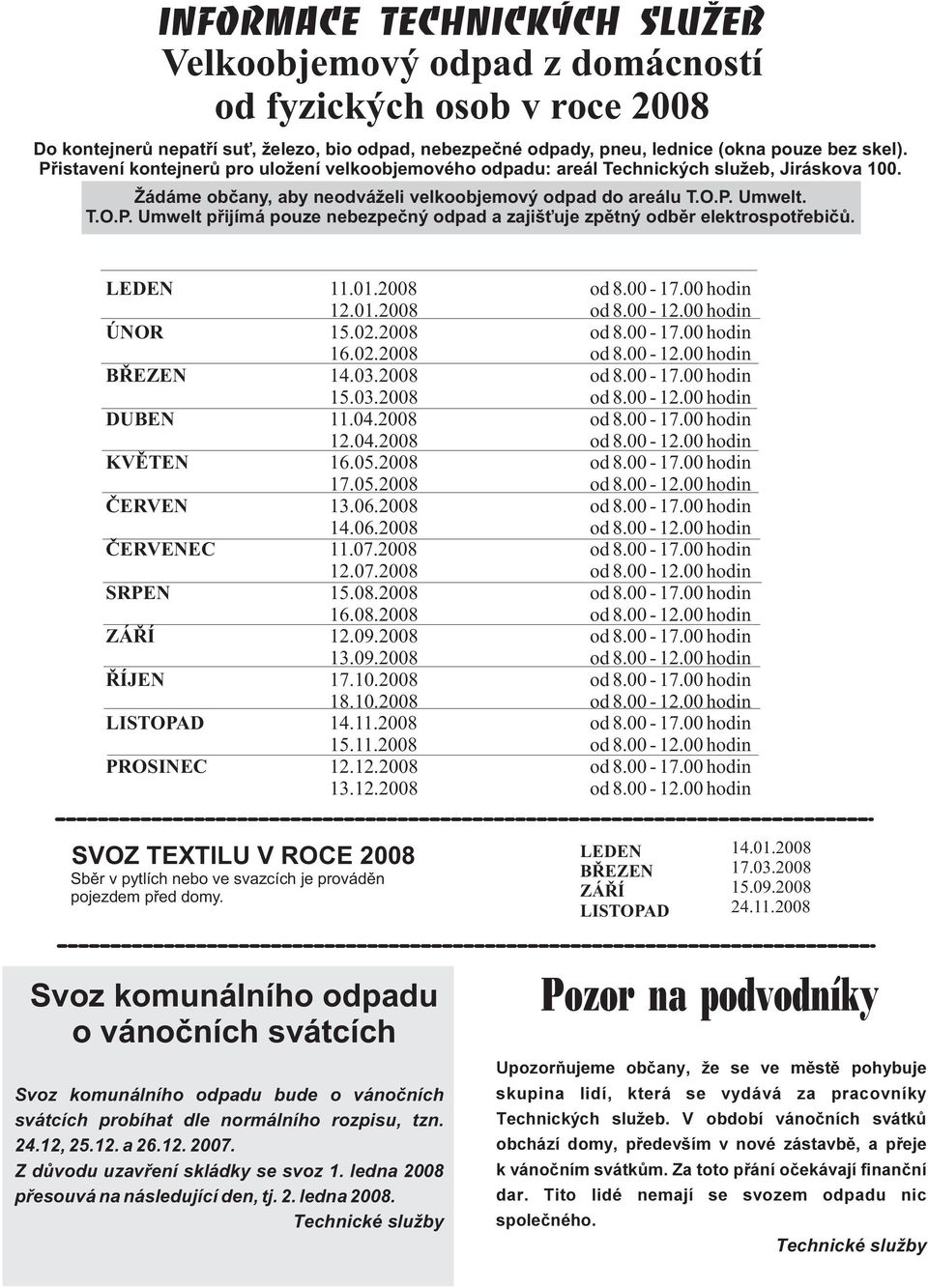 LEDEN ÚNOR BØEZEN DUBEN KVÌTEN ÈERVEN ÈERVENEC SRPEN ZÁØÍ ØÍJEN LISTOPAD PROSINEC 11.01.2008 od 8.00-17.00 hodin 12.01.2008 od 8.00-12.00 hodin 15.02.2008 od 8.00-17.00 hodin 16.02.2008 od 8.00-12.00 hodin 14.