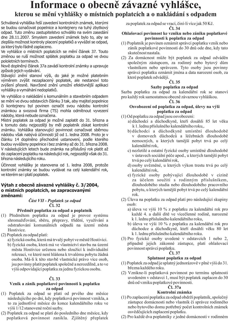 Smyslem zavedení známek bylo to, aby se zlepšila monost kontroly placení poplatkù a vyváel se odpad, za který bylo øádnì zaplaceno. Ve vyhlášce o místních poplatcích se mìní èlánek 37.