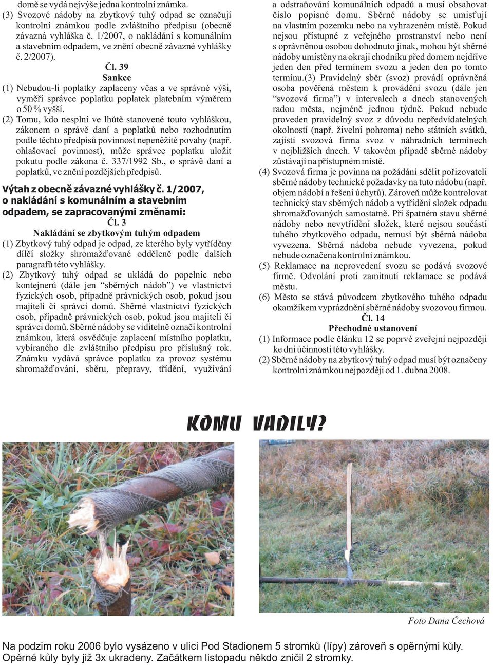 39 Sankce (1) Nebudou-li poplatky zaplaceny vèas a ve správné výši, vymìøí správce poplatku poplatek platebním výmìrem o 50 % vyšší.