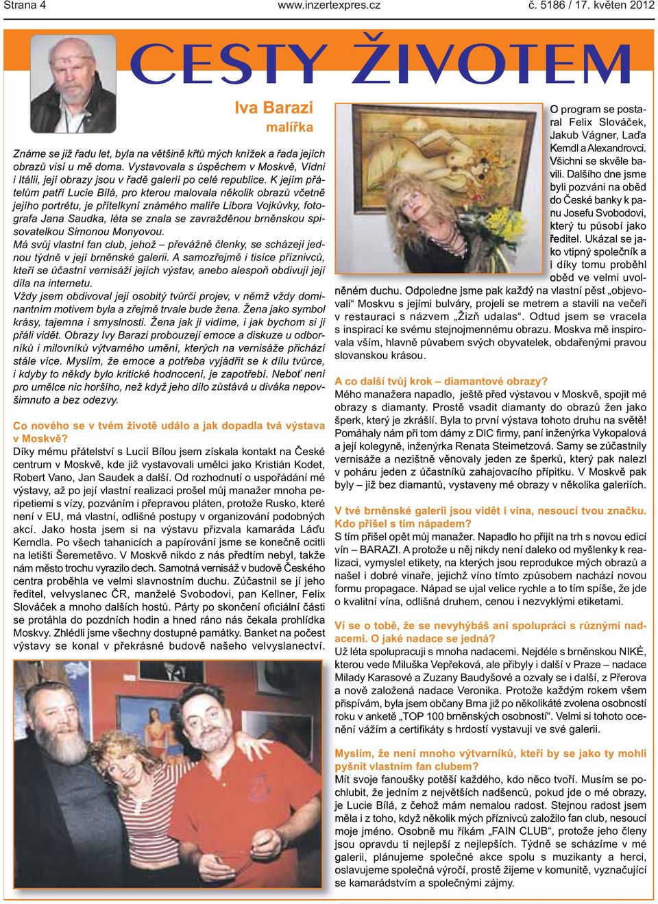 Libora Vojkůvky, fotografa Jana Saudka, léta se znala se zavražděnou brněnskou spisovatelkou Simonou Monyovou Má svůj vlastní fan club, jehož převážně členky, se scházejí jednou týdně v její brněnské