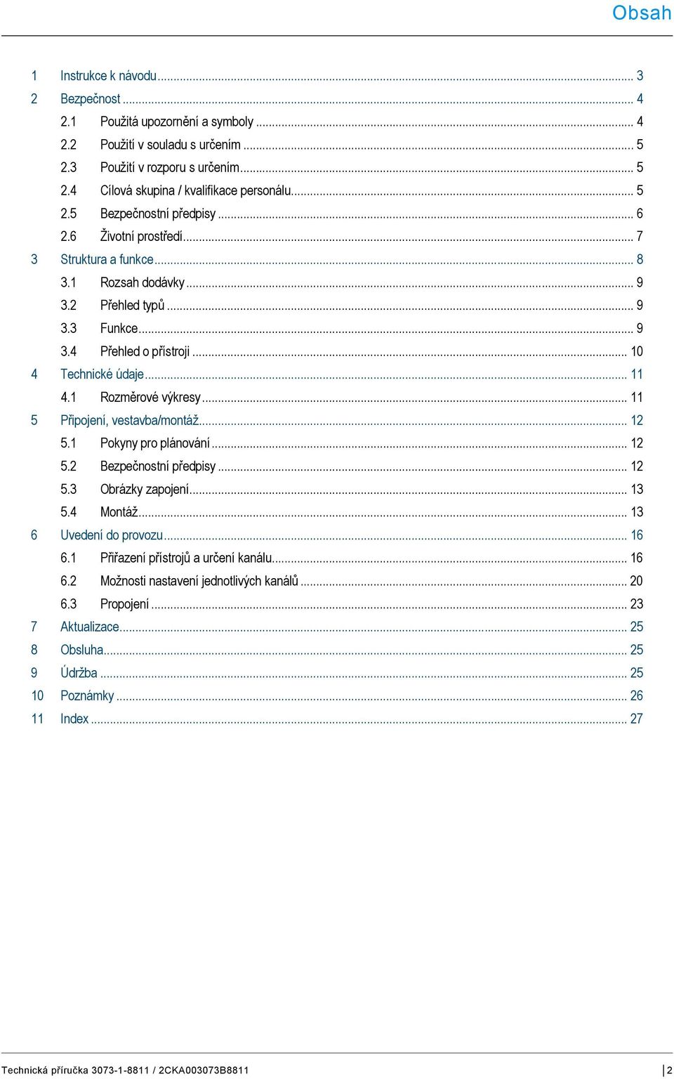 .. 6 2.6 Životní prostředí... 7 3 Struktura a funkce... 8 3.1 Rozsah dodávky... 9 3.2 Přehled typů... 9 3.3 Funkce... 9 3.4 Přehled o přístroji... 10 4 Technické údaje... 11 4.1 Rozměrové výkresy.