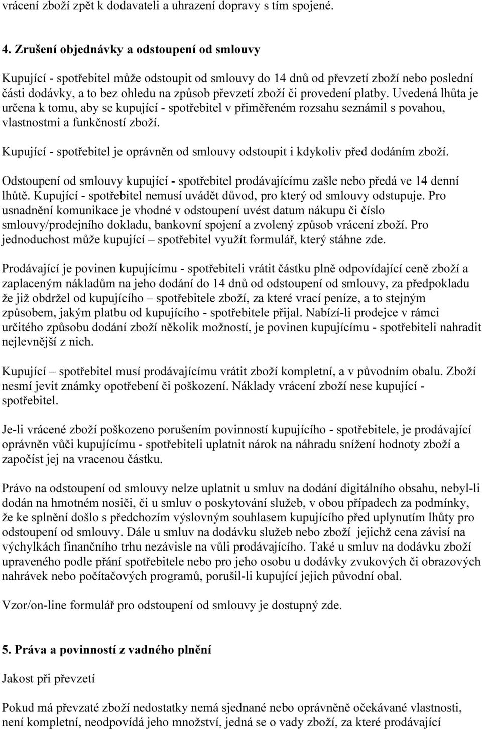 provedení platby. Uvedená lhůta je určena k tomu, aby se kupující - spotřebitel v přiměřeném rozsahu seznámil s povahou, vlastnostmi a funkčností zboží.