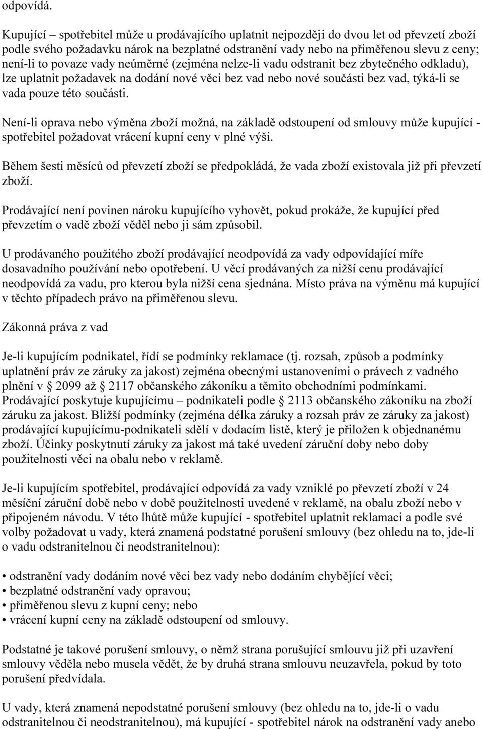 vady neúměrné (zejména nelze-li vadu odstranit bez zbytečného odkladu), lze uplatnit požadavek na dodání nové věci bez vad nebo nové součásti bez vad, týká-li se vada pouze této součásti.