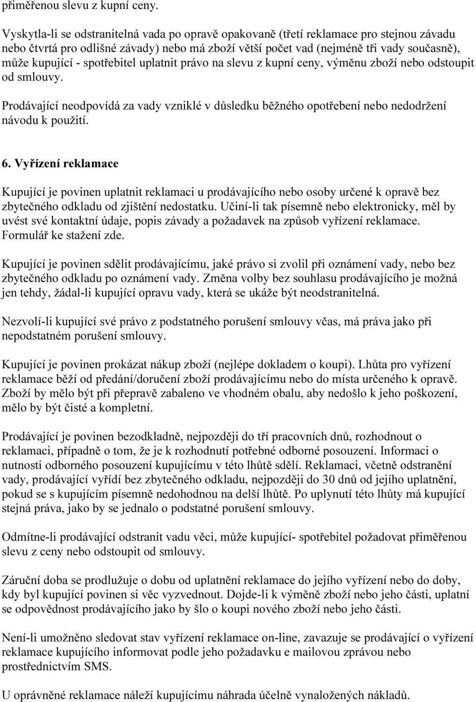 spotřebitel uplatnit právo na slevu z kupní ceny, výměnu zboží nebo odstoupit od smlouvy. Prodávající neodpovídá za vady vzniklé v důsledku běžného opotřebení nebo nedodržení návodu k použití. 6.