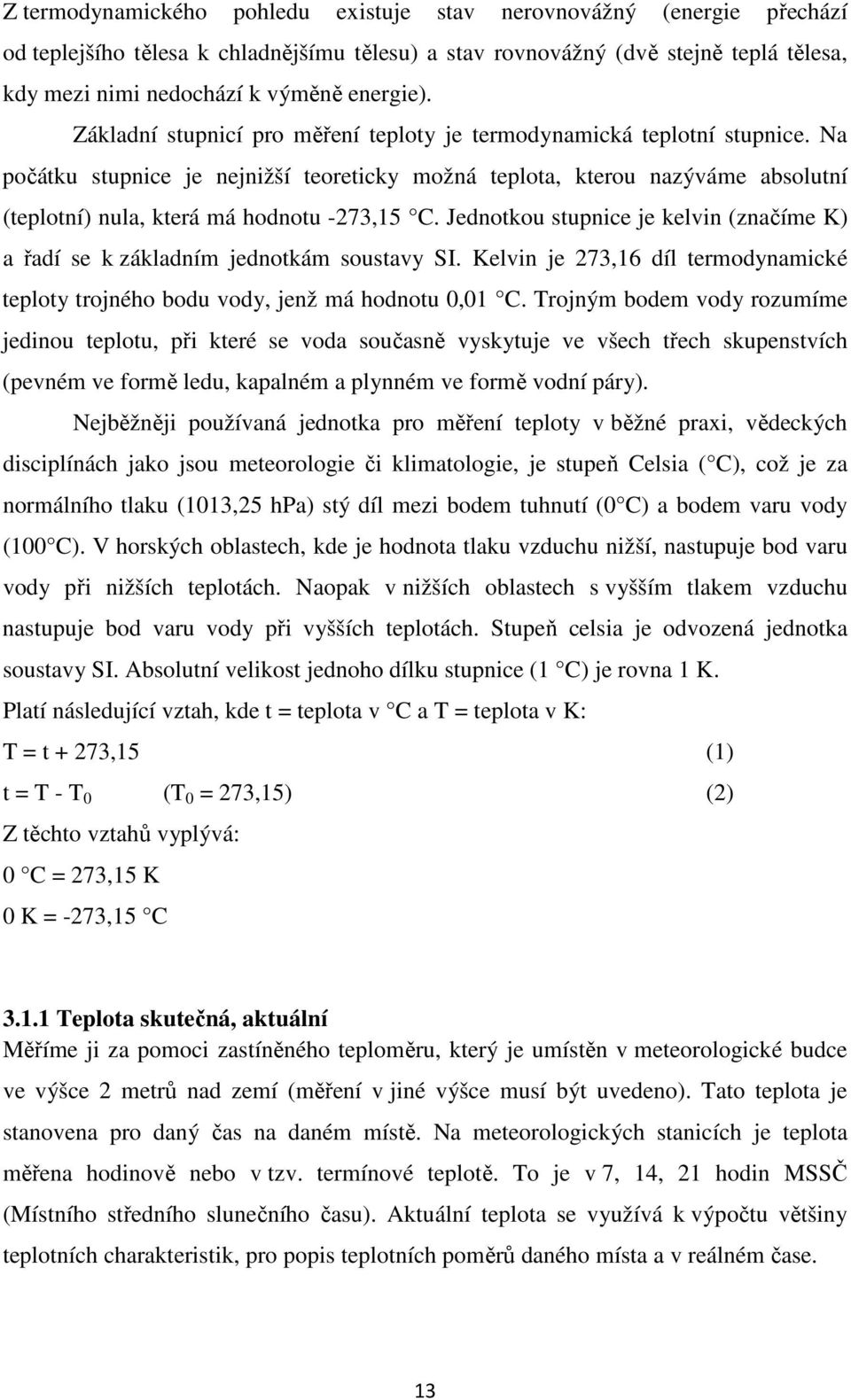 Na počátku stupnice je nejnižší teoreticky možná teplota, kterou nazýváme absolutní (teplotní) nula, která má hodnotu -273,15 C.