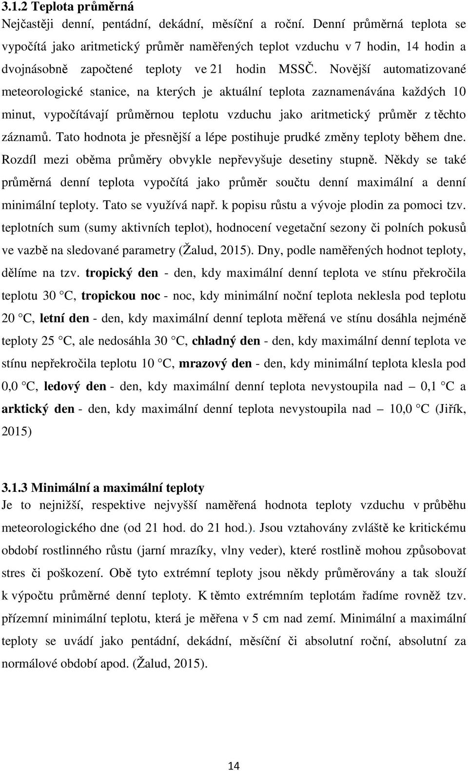 Novější automatizované meteorologické stanice, na kterých je aktuální teplota zaznamenávána každých 10 minut, vypočítávají průměrnou teplotu vzduchu jako aritmetický průměr z těchto záznamů.