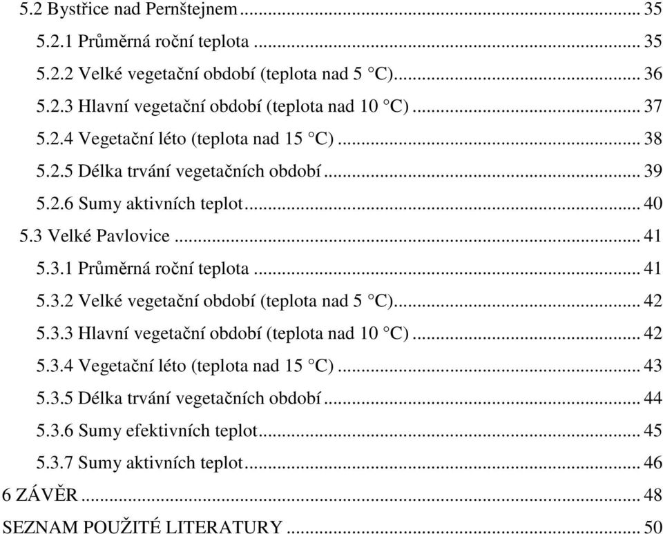 .. 41 5.3.2 Velké vegetační období (teplota nad 5 C)... 42 5.3.3 Hlavní vegetační období (teplota nad 10 C)... 42 5.3.4 Vegetační léto (teplota nad 15 C)... 43 5.3.5 Délka trvání vegetačních období.