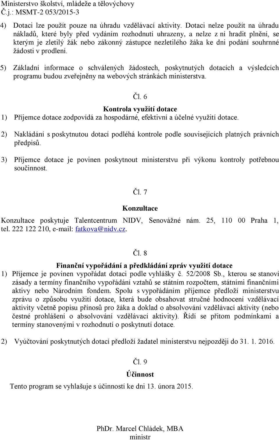 žádosti v prodlení. 5) Základní informace o schválených žádostech, poskytnutých dotacích a výsledcích programu budou zveřejněny na webových stránkách ministerstva. Čl.