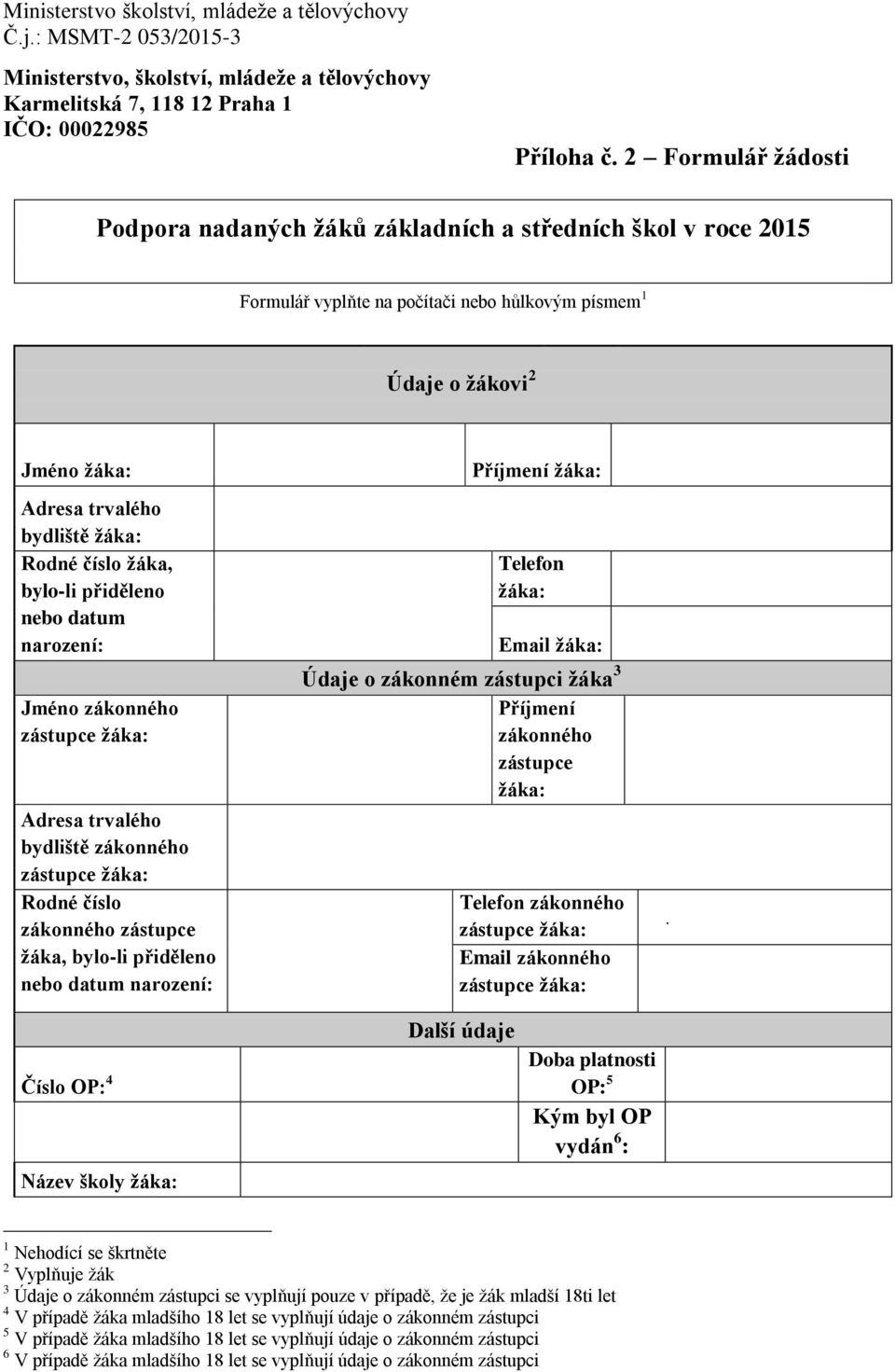 číslo žáka, bylo-li přiděleno nebo datum narození: Jméno zákonného zástupce žáka: Adresa trvalého bydliště zákonného zástupce žáka: Rodné číslo zákonného zástupce žáka, bylo-li přiděleno nebo datum