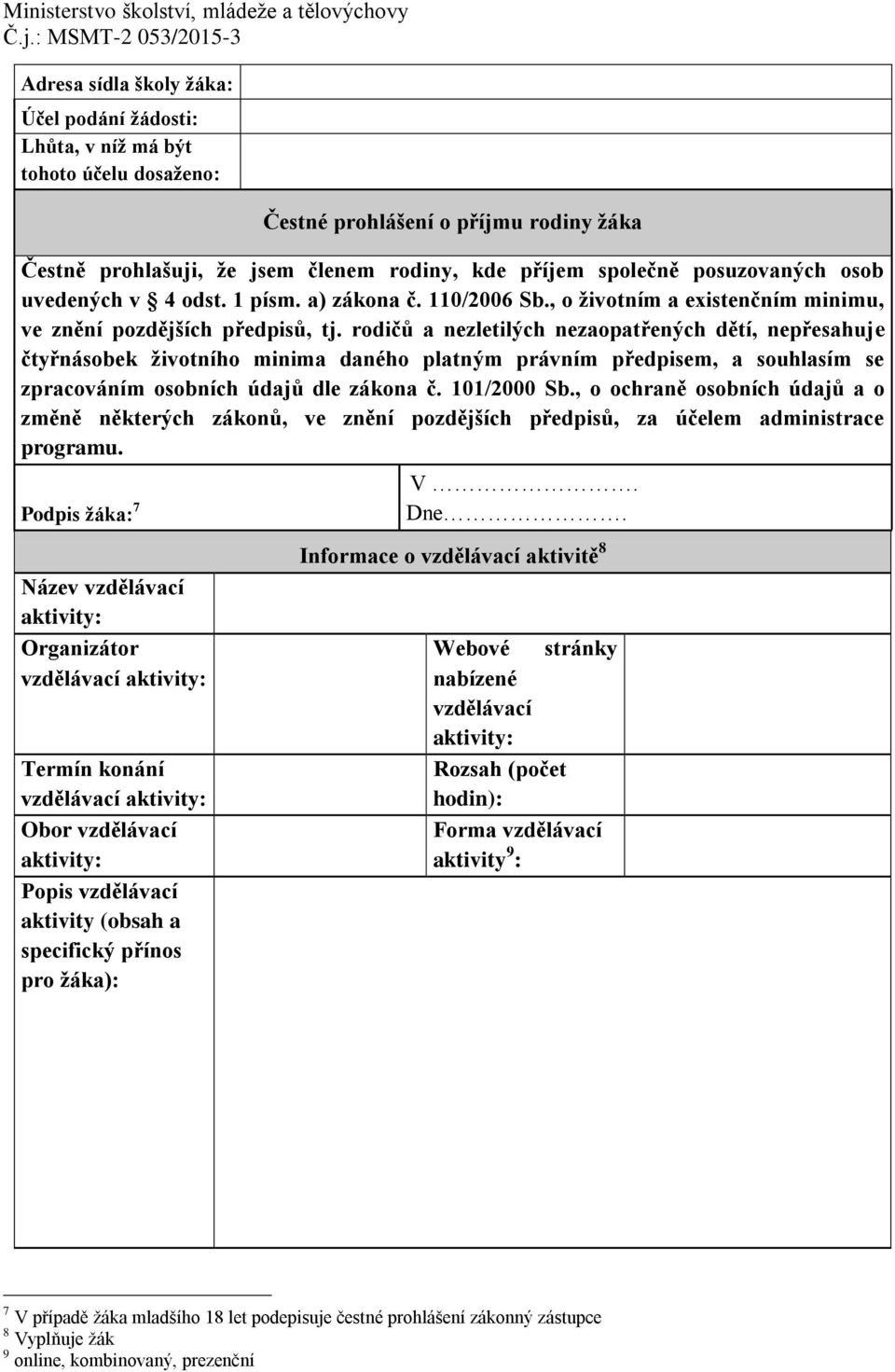 rodičů a nezletilých nezaopatřených dětí, nepřesahuje čtyřnásobek životního minima daného platným právním předpisem, a souhlasím se zpracováním osobních údajů dle zákona č. 101/2000 Sb.