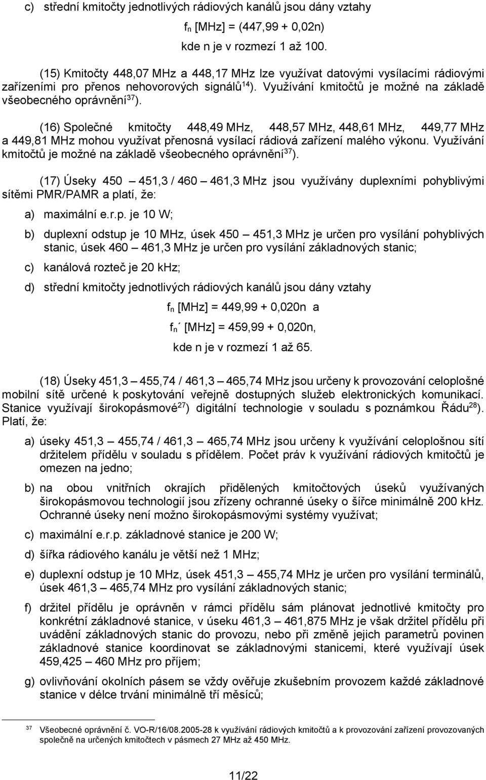 (16) Společné kmitočty 448,49 MHz, 448,57 MHz, 448,61 MHz, 449,77 MHz a 449,81 MHz mohou využívat přenosná vysílací rádiová zařízení malého výkonu.