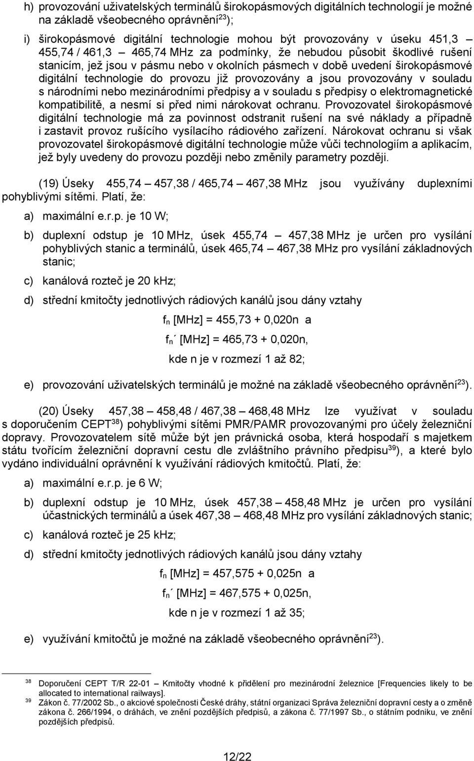 provozovány a jsou provozovány v souladu s národními nebo mezinárodními předpisy a v souladu s předpisy o elektromagnetické kompatibilitě, a nesmí si před nimi nárokovat ochranu.