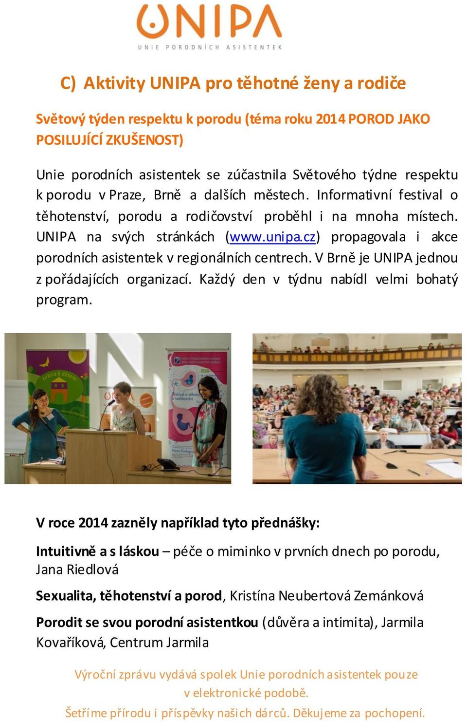 cz) propagovala i akce porodních asistentek v regionálních centrech. V Brně je UNIPA jednou z pořádajících organizací. Každý den v týdnu nabídl velmi bohatý program.