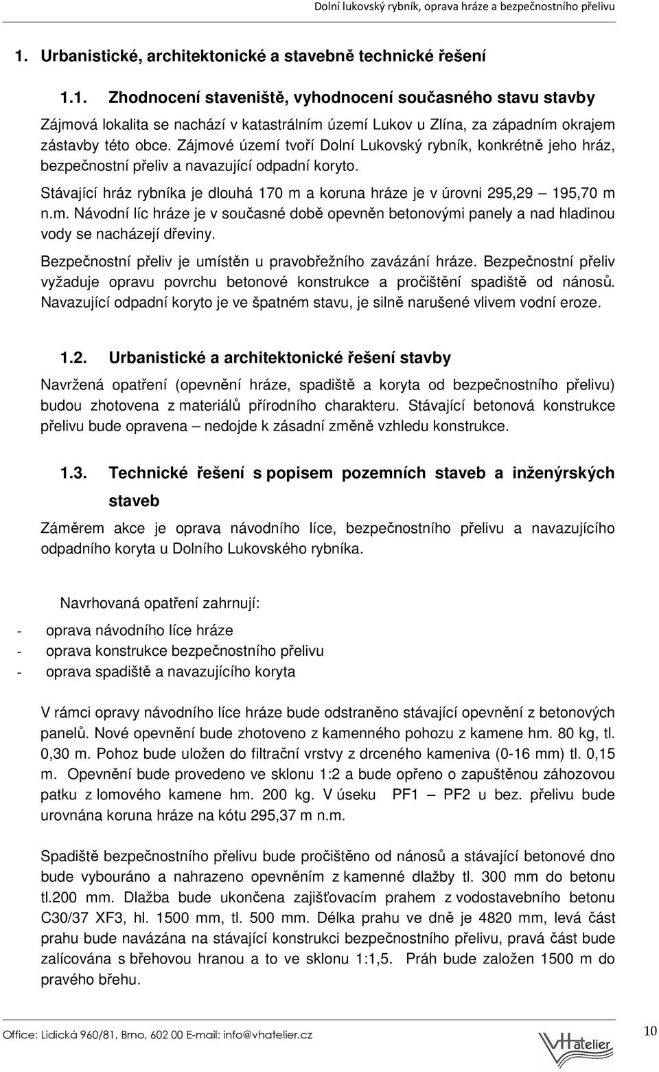 Bezpečnostní přeliv je umístěn u pravobřežního zavázání hráze. Bezpečnostní přeliv vyžaduje opravu povrchu betonové konstrukce a pročištění spadiště od nánosů.