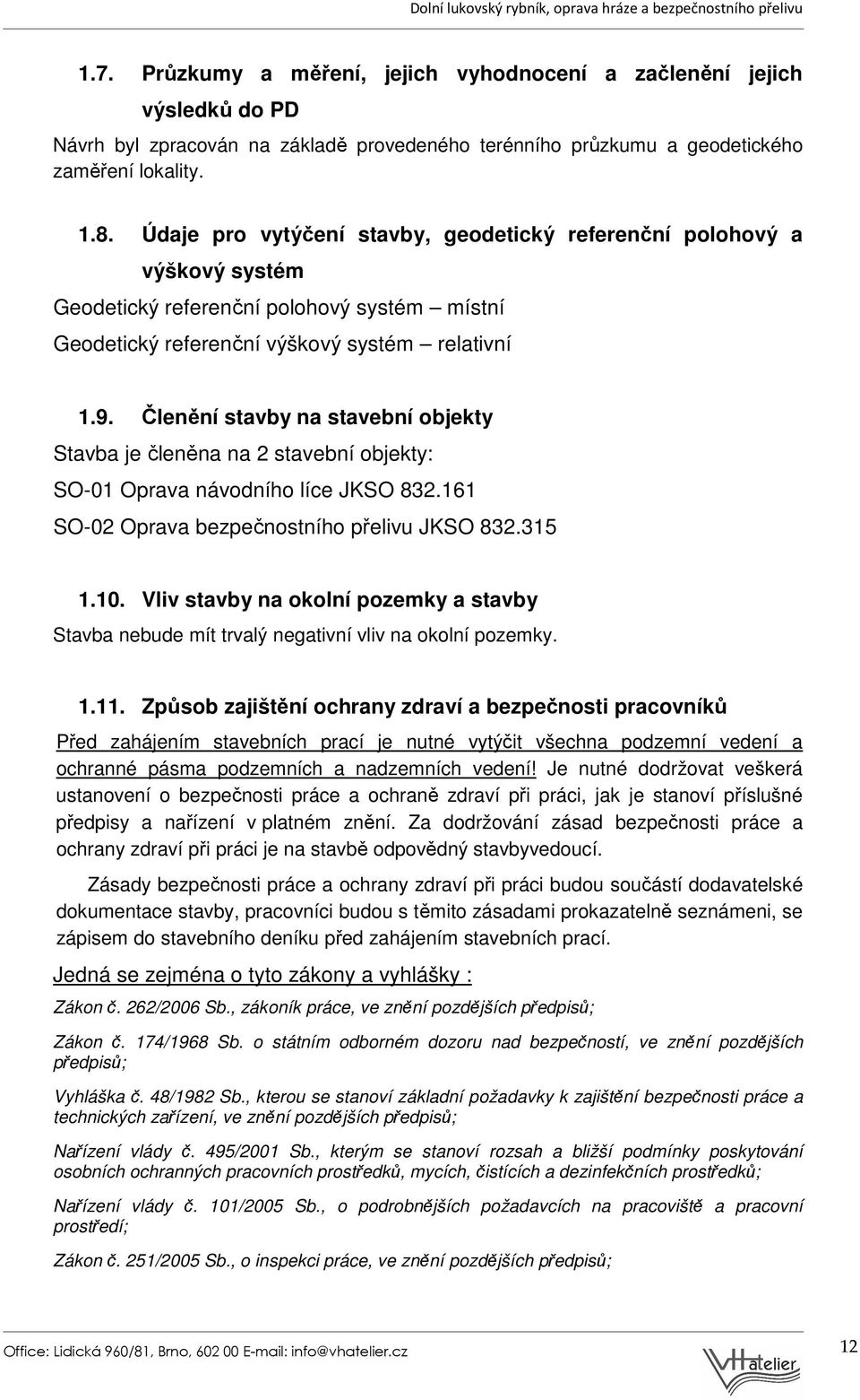 Členění stavby na stavební objekty Stavba je členěna na 2 stavební objekty: SO-01 Oprava návodního líce JKSO 832.161 SO-02 Oprava bezpečnostního přelivu JKSO 832.315 1.10.