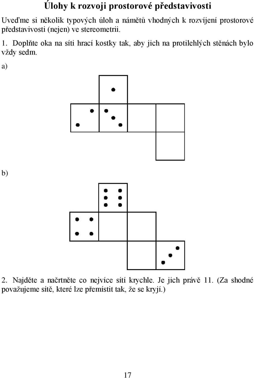 Doplňte oka na síti hrací kostky tak, aby jich na protilehlých stěnách bylo vždy sedm. a) b) 2.