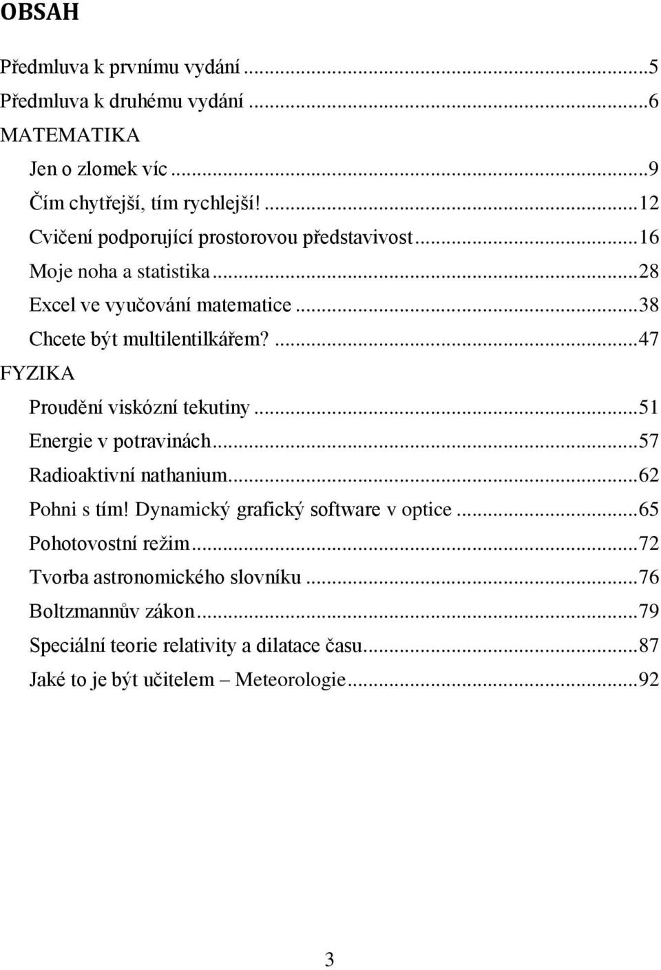 ... 47 FYZIKA Proudění viskózní tekutiny... 51 Energie v potravinách... 57 Radioaktivní nathanium... 62 Pohni s tím! Dynamický grafický software v optice.