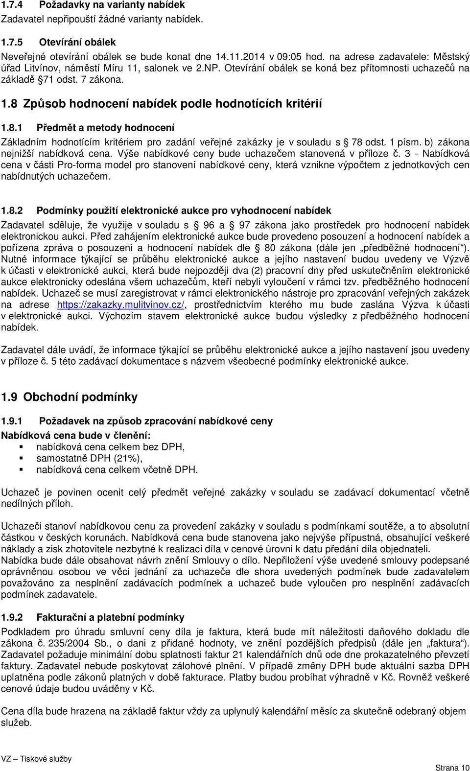 8.1 Předmět a metody hodnocení Základním hodnotícím kritériem pro zadání veřejné zakázky je v souladu s 78 odst. 1 písm. b) zákona nejnižší nabídková cena.