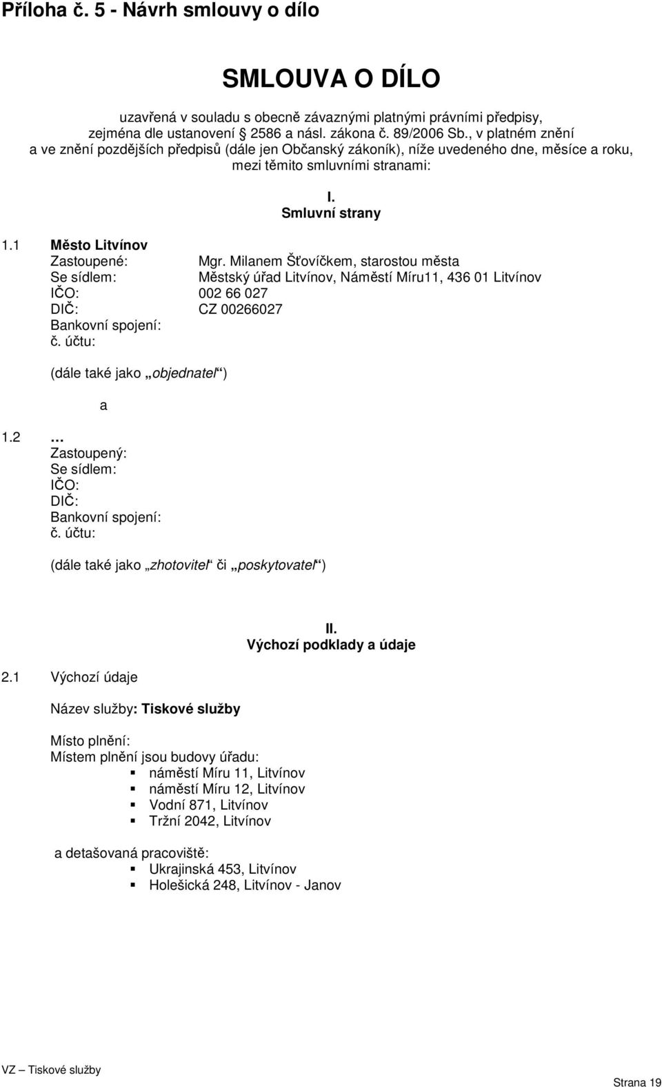 Milanem Šťovíčkem, starostou města Se sídlem: Městský úřad Litvínov, Náměstí Míru11, 436 01 Litvínov IČO: 002 66 027 DIČ: CZ 00266027 Bankovní spojení: č. účtu: (dále také jako objednatel ) 1.