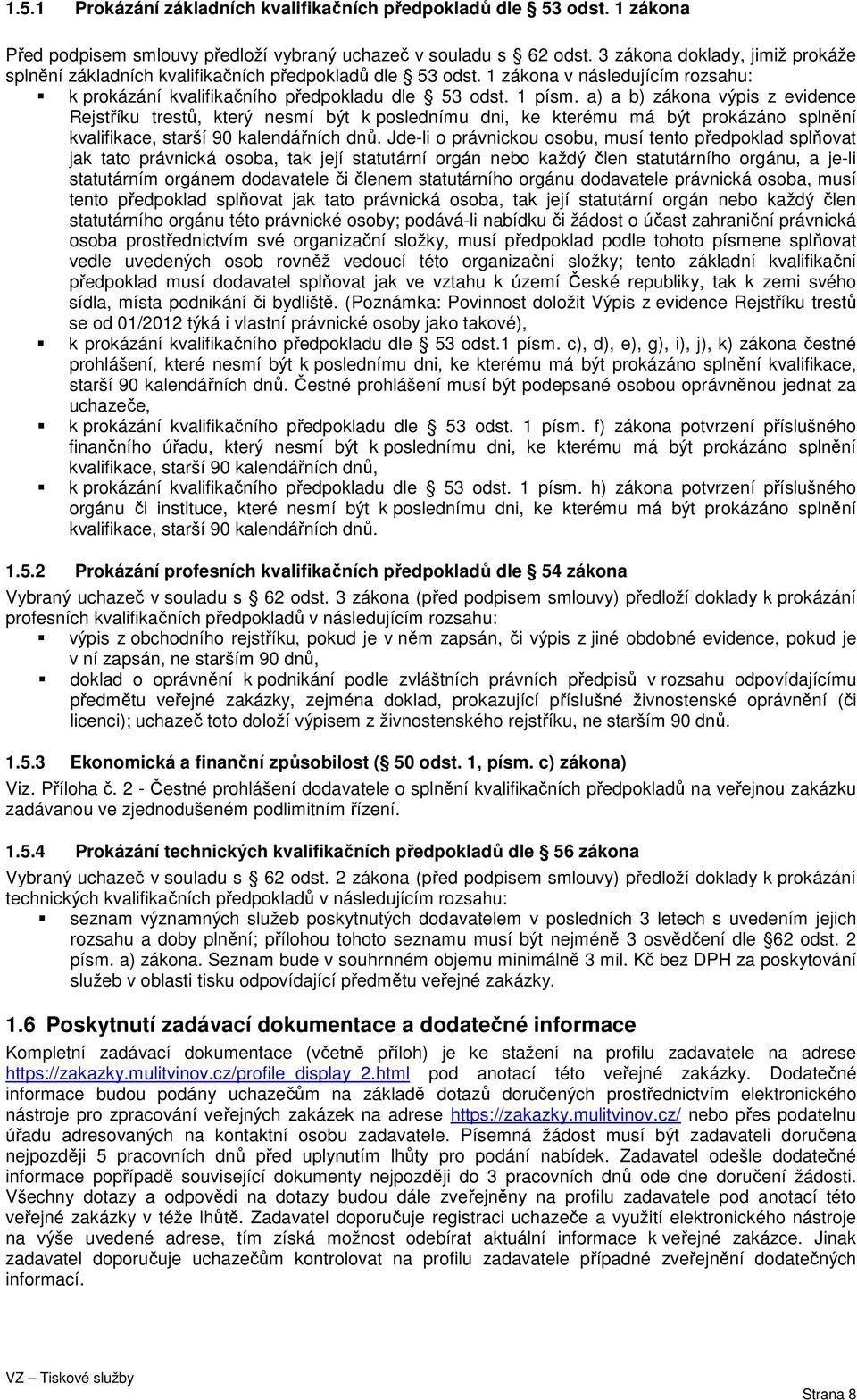 a) a b) zákona výpis z evidence Rejstříku trestů, který nesmí být k poslednímu dni, ke kterému má být prokázáno splnění kvalifikace, starší 90 kalendářních dnů.
