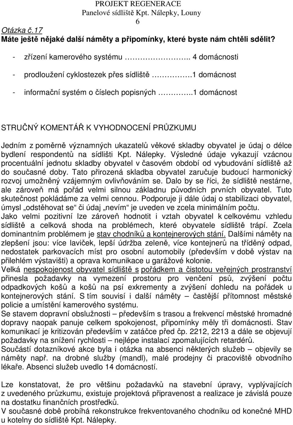 .1 domácnost STRUČNÝ KOMENTÁŘ K VYHODNOCENÍ PRŮZKUMU Jedním z poměrně významných ukazatelů věkové skladby obyvatel je údaj o délce bydlení respondentů na sídlišti Kpt. Nálepky.