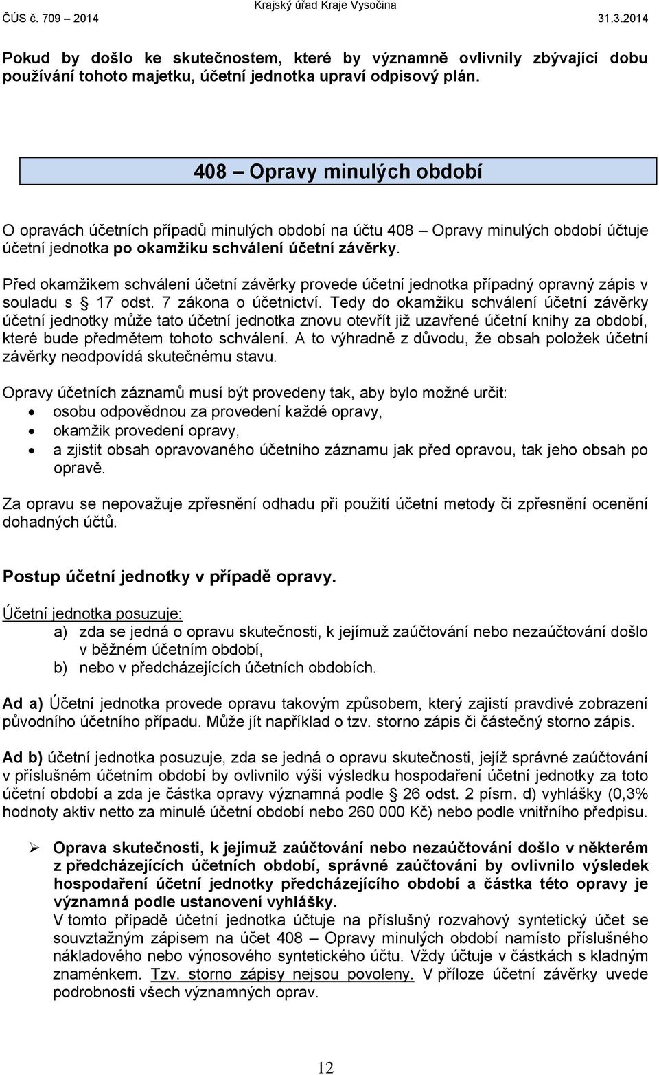 Před okamžikem schválení účetní závěrky provede účetní jednotka případný opravný zápis v souladu s 17 odst. 7 zákona o účetnictví.