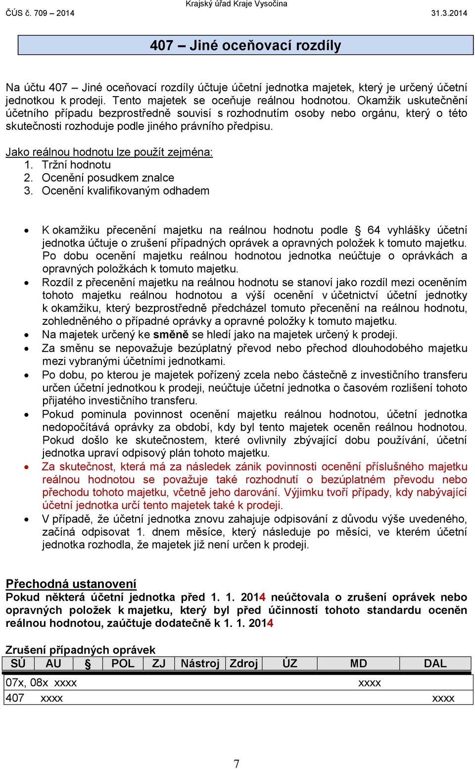 Jako reálnou hodnotu lze použít zejména: 1. Tržní hodnotu 2. Ocenění posudkem znalce 3.