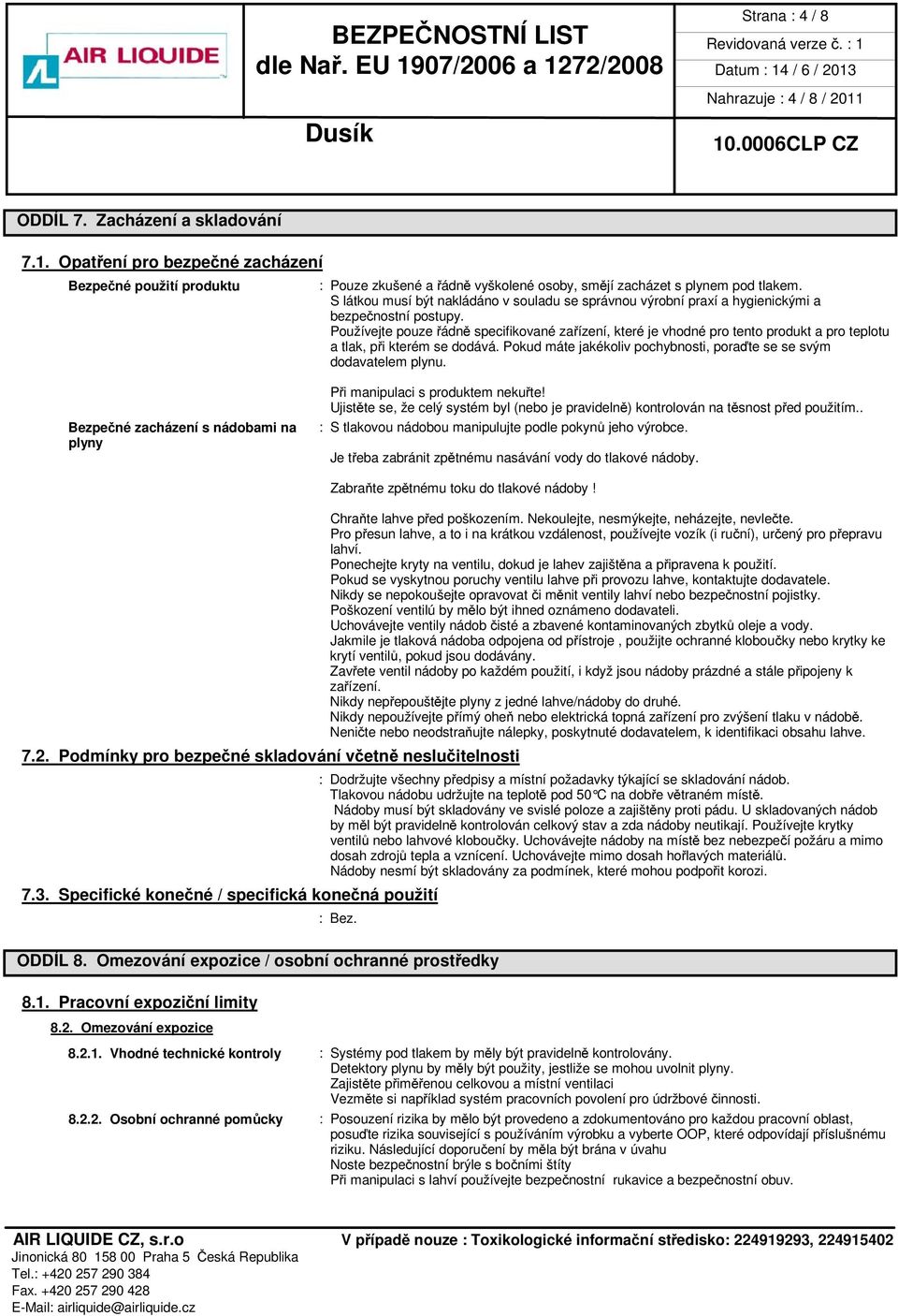 Používejte pouze řádně specifikované zařízení, které je vhodné pro tento produkt a pro teplotu a tlak, při kterém se dodává. Pokud máte jakékoliv pochybnosti, poraďte se se svým dodavatelem plynu.