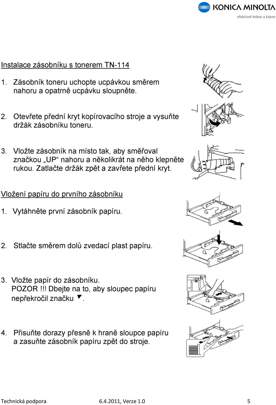 Vložte zásobník na místo tak, aby směřoval značkou UP nahoru a několikrát na něho klepněte rukou. Zatlačte držák zpět a zavřete přední kryt.