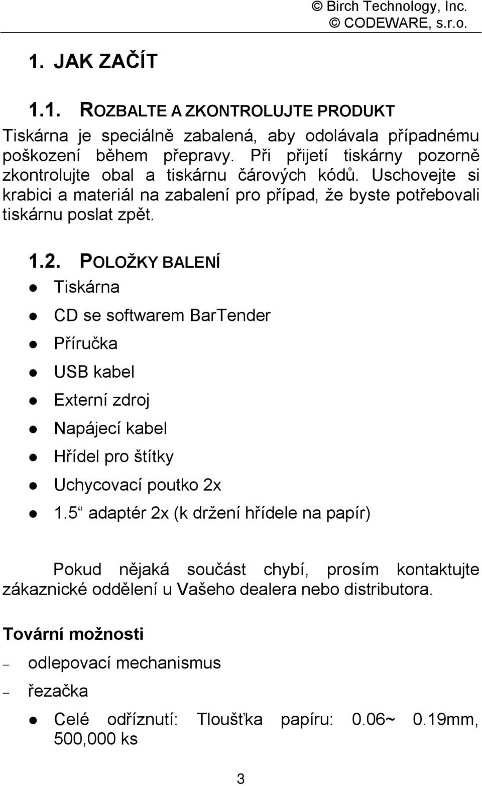 2. POLOŽKY BALENÍ Tiskárna CD se softwarem BarTender Příručka USB kabel Externí zdroj Napájecí kabel Hřídel pro štítky Uchycovací poutko 2x 1.