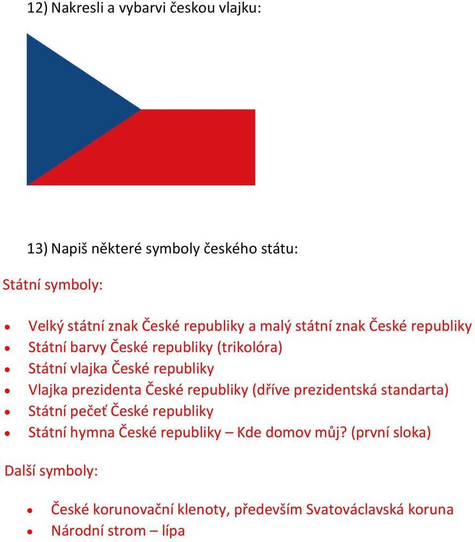 Vlajka prezidenta České republiky (dříve prezidentská standarta) Státní pečeť České republiky Státní hymna České
