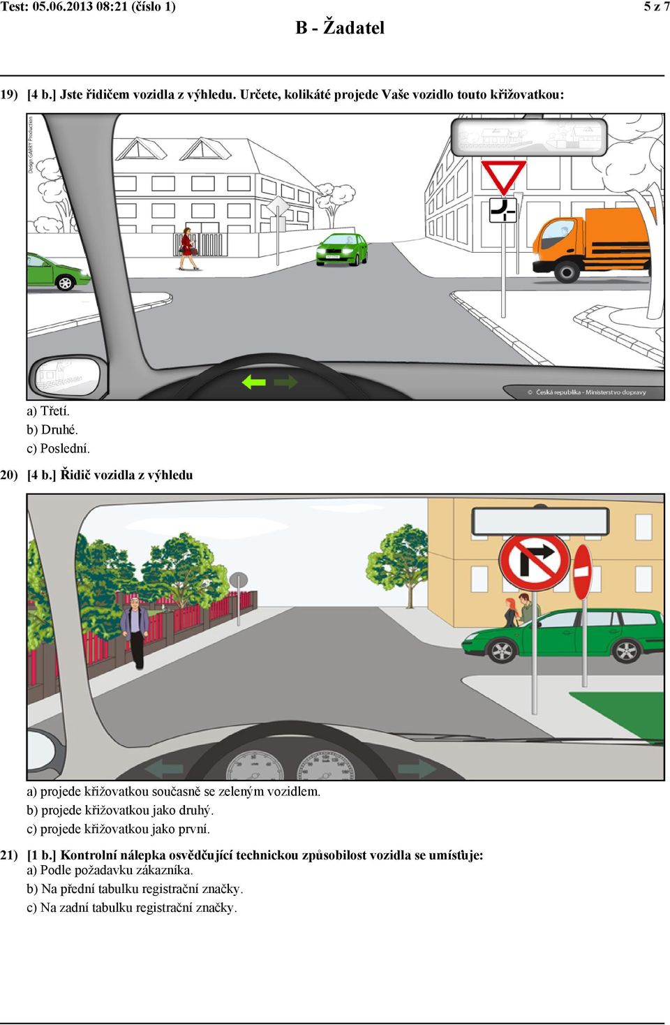 ] Řidič vozidla z výhledu a) projede křižovatkou současně se zeleným vozidlem. b) projede křižovatkou jako druhý.