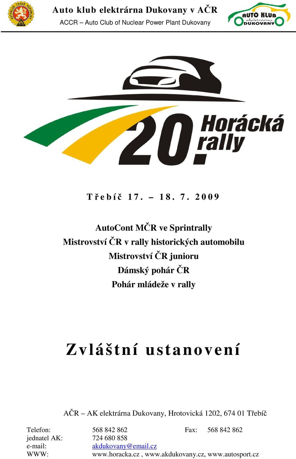 2 0 0 9 AutoCont MČR ve Sprintrally Mistrovství ČR v rally historických automobilu Mistrovství ČR junioru Dámský pohár