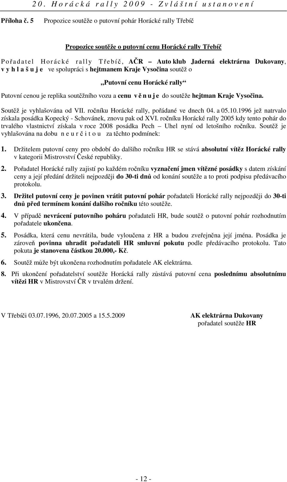 Dukovany, v y h l a š u j e ve spolupráci s hejtmanem Kraje Vysočina soutěž o Putovní cenu Horácké rally Putovní cenou je replika soutěžního vozu a cenu v ě n u j e do soutěže hejtman Kraje Vysočina.