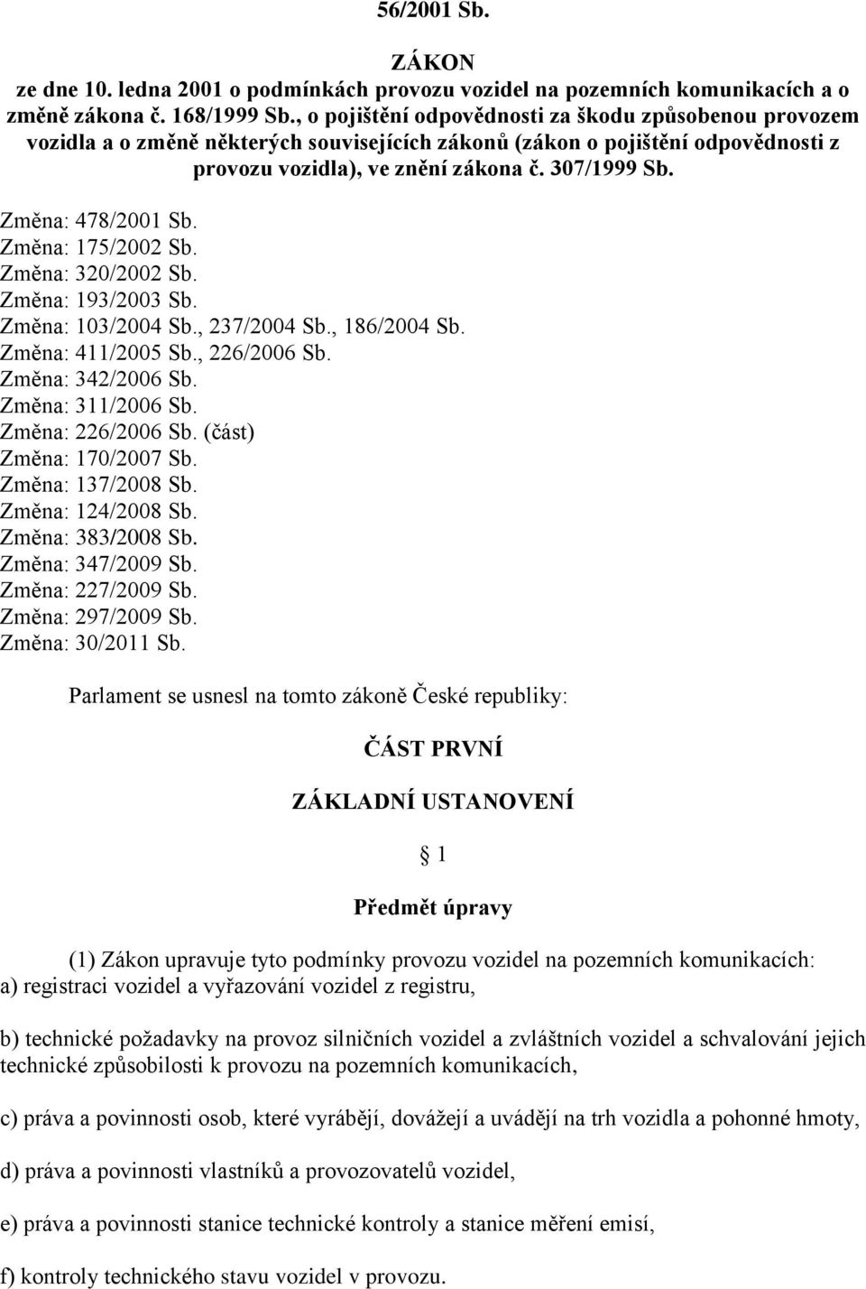 Změna: 478/2001 Sb. Změna: 175/2002 Sb. Změna: 320/2002 Sb. Změna: 193/2003 Sb. Změna: 103/2004 Sb., 237/2004 Sb., 186/2004 Sb. Změna: 411/2005 Sb., 226/2006 Sb. Změna: 342/2006 Sb.