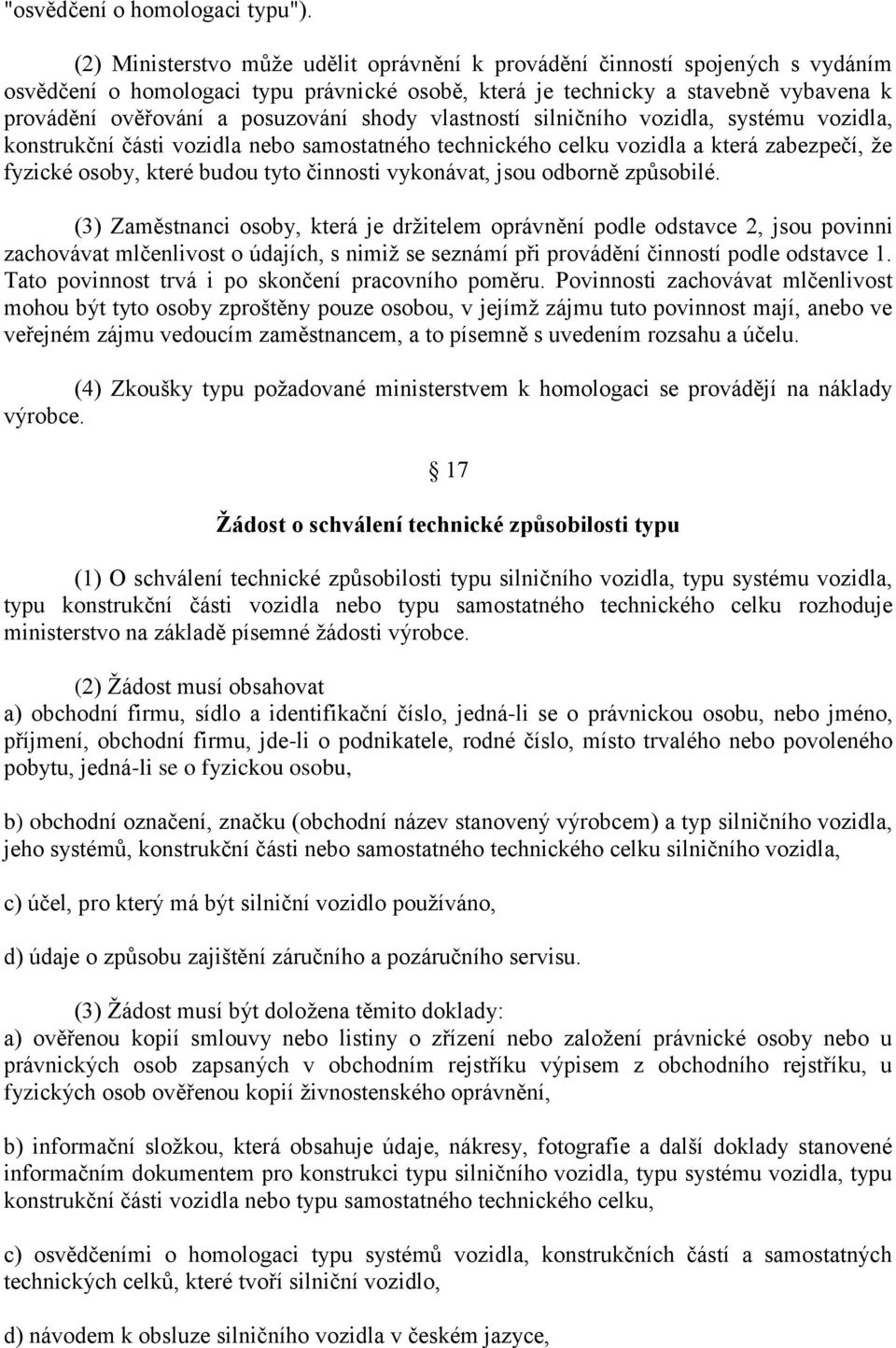 shody vlastností silničního vozidla, systému vozidla, konstrukční části vozidla nebo samostatného technického celku vozidla a která zabezpečí, že fyzické osoby, které budou tyto činnosti vykonávat,