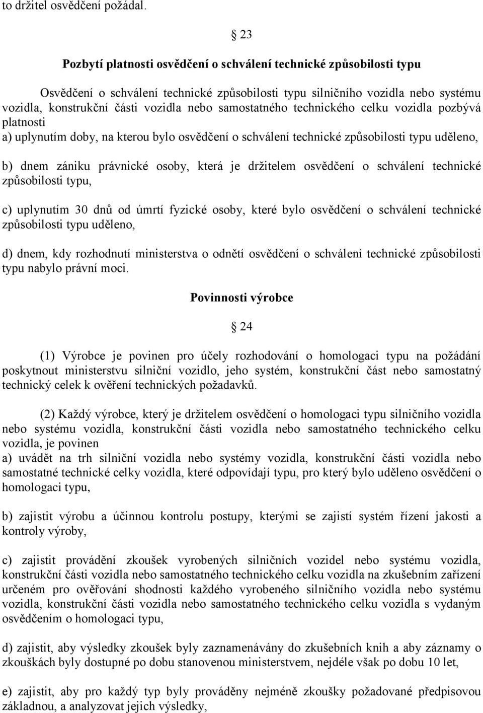 samostatného technického celku vozidla pozbývá platnosti a) uplynutím doby, na kterou bylo osvědčení o schválení technické způsobilosti typu uděleno, b) dnem zániku právnické osoby, která je