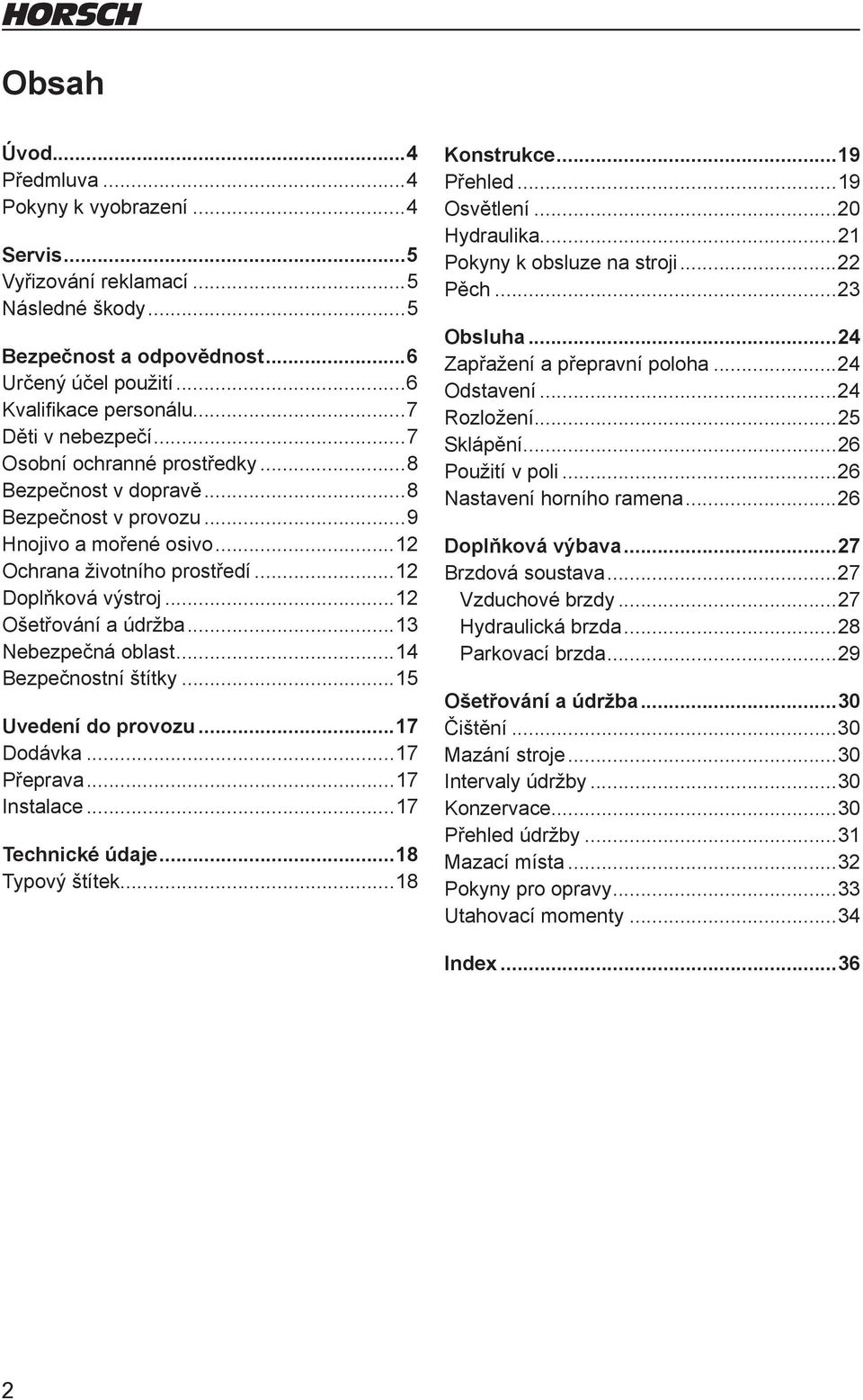 ..12 Ošetřování a údržba...13 Nebezpečná oblast...14 Bezpečnostní štítky...15 Uvedení do provozu...17 Dodávka...17 Přeprava...17 Instalace...17 Technické údaje...18 Typový štítek...18 Konstrukce.