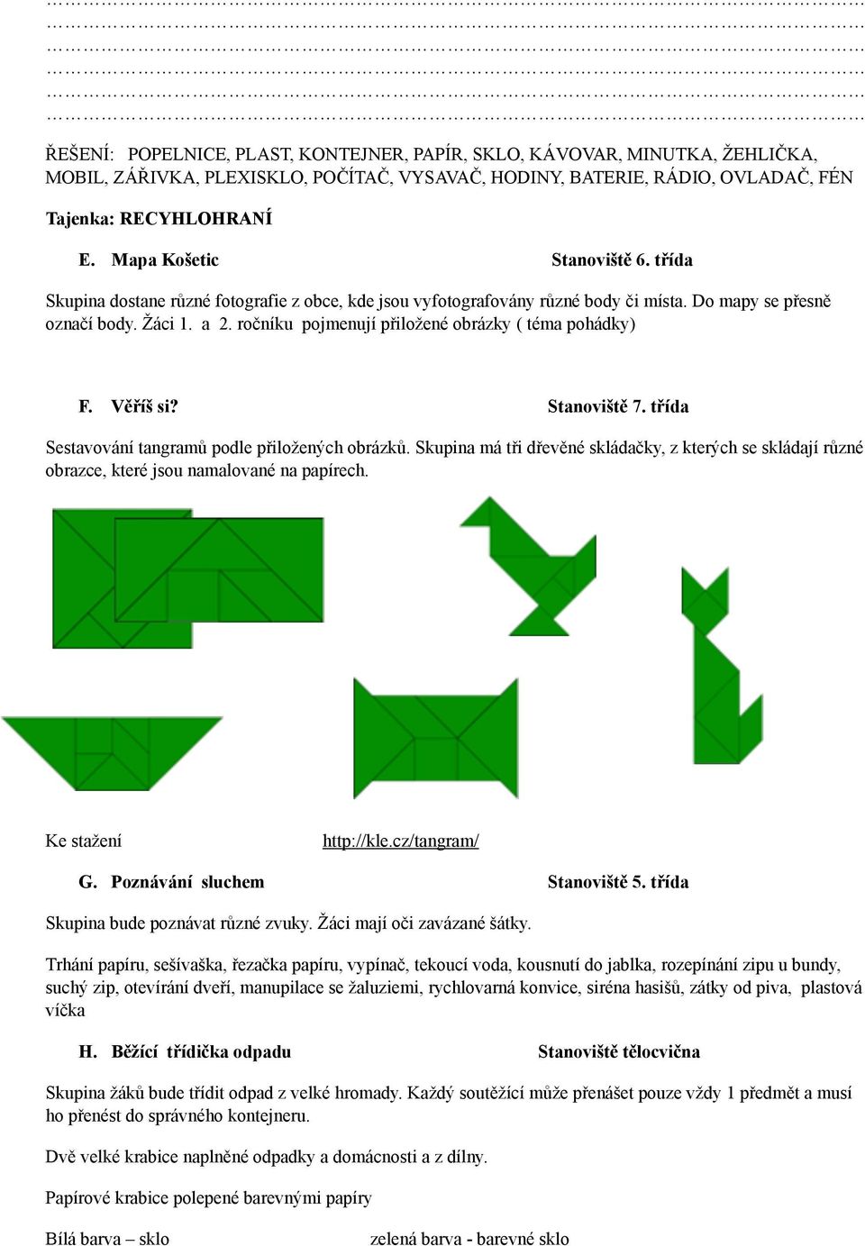 ročníku pojmenují přiložené obrázky ( téma pohádky) F. Věříš si? Stanoviště 7. třída Sestavování tangramů podle přiložených obrázků.