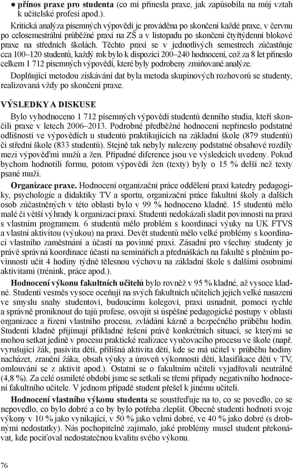 Těchto praxí se v jednotlivých semestrech zúčastňuje cca 100 120 studentů, každý rok bylo k dispozici 200 240 hodnocení, což za 8 let přineslo celkem 1 712 písemných výpovědí, které byly podrobeny