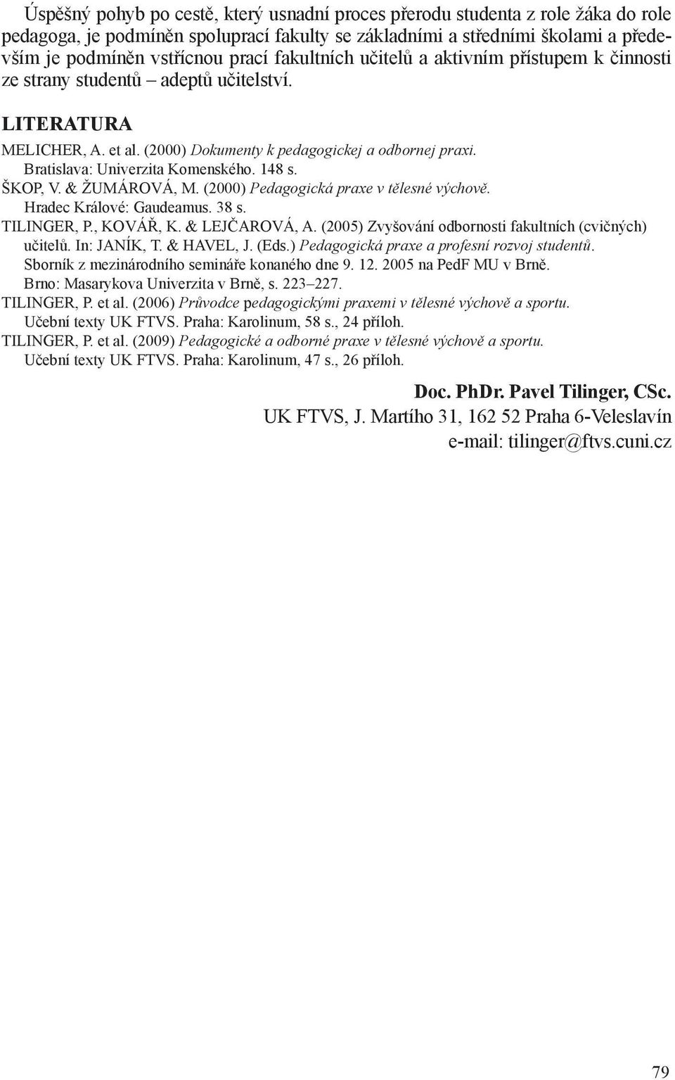 Bratislava: Univerzita Komenského. 148 s. ŠKOP, V. & ŽUMÁROVÁ, M. (2000) Pedagogická praxe v tělesné výchově. Hradec Králové: Gaudeamus. 38 s. TILINGER, P., KOVÁŘ, K. & LEJČAROVÁ, A.