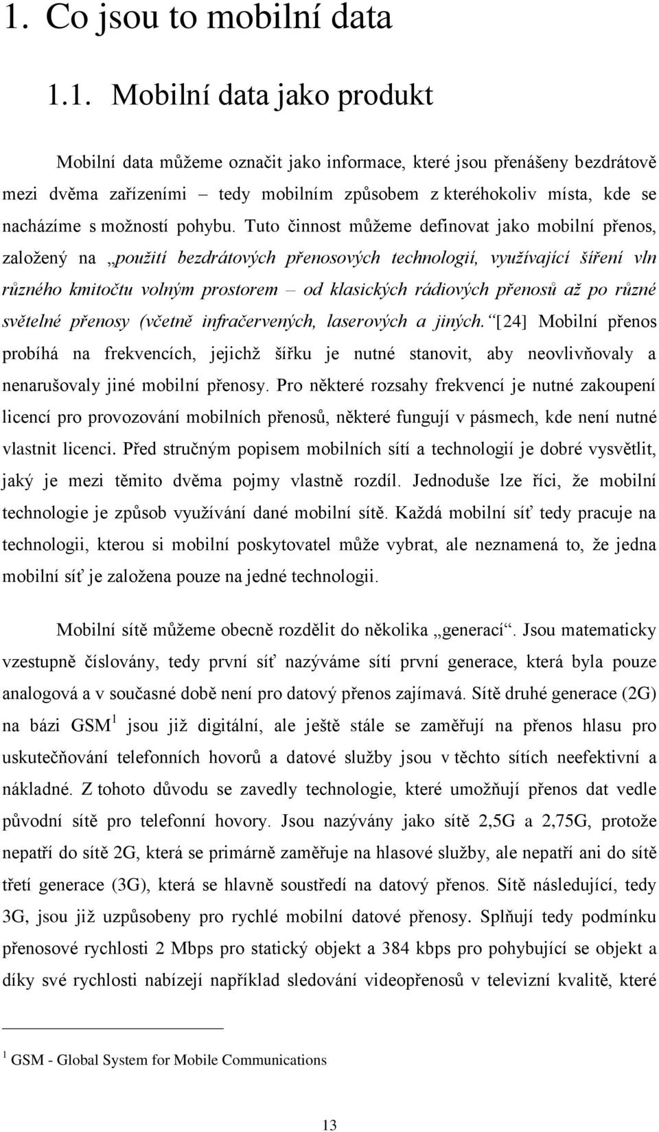 Tuto činnost můžeme definovat jako mobilní přenos, založený na použití bezdrátových přenosových technologií, využívající šíření vln různého kmitočtu volným prostorem od klasických rádiových přenosů